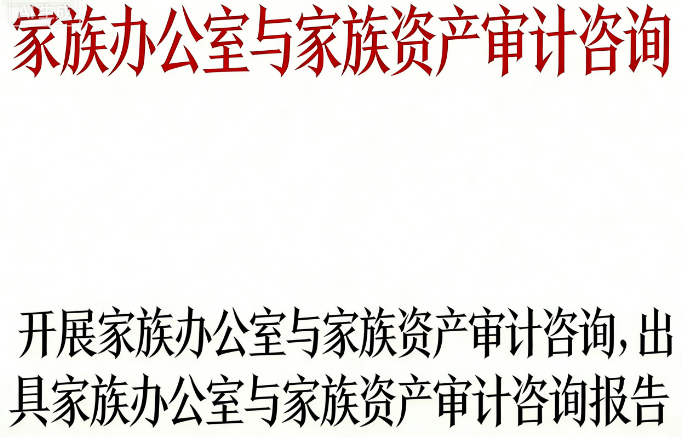 家族办公室与家族资产审计咨询 | 守护世代财富，审计全球资产，提供独立财务监事服务